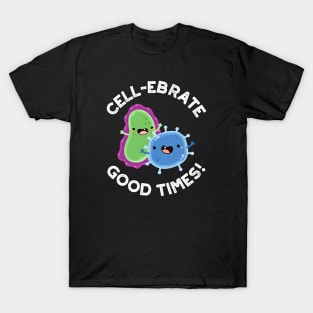 Cell-ebrate Good Times Cute Bacteria Pun T-Shirt